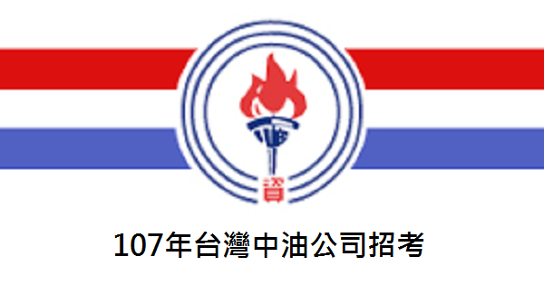 <報名通知>「107年台灣中油公司僱員招考」11/1 ~ 14 報名、12/15 考試,錄取682人。